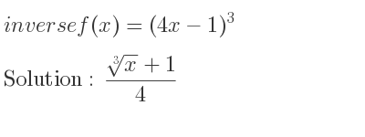 The inverse of f(x)=(4x-1)^3 is (\sqrt[3]{x}+1)/4